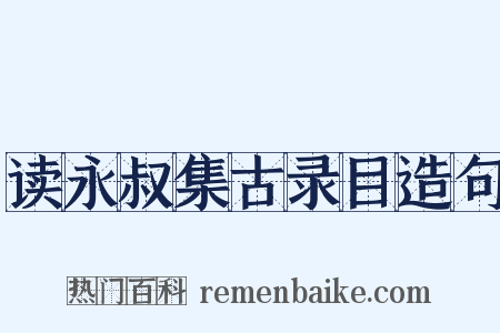 读永叔集古录目造句是什么意思的图片